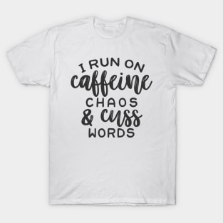 I Run on Coffee Chaos and Cuss Words T-Shirt